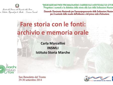 Fare storia con le fonti: archivio e memoria orale Carla Marcellini INSMLI Istituto Storia Marche.