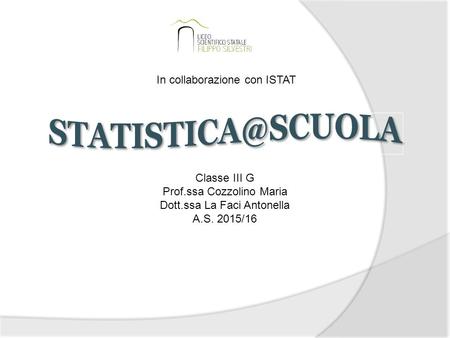 In collaborazione con ISTAT Classe III G Prof.ssa Cozzolino Maria Dott.ssa La Faci Antonella A.S. 2015/16.