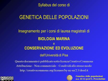 Genetica delle popolazioni a.a. 10-11 prof S. Presciuttini Syllabus del corso di GENETICA DELLE POPOLAZIONI Insegnamento per i corsi di laurea magistrali.