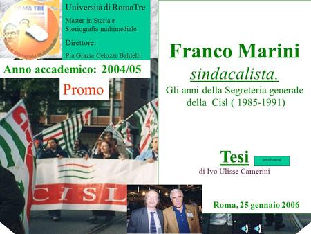 Franco Marini sindacalista. Gli anni della Segreteria generale della Cisl ( 1985-1991) Tesi di Ivo Ulisse Camerini Università di RomaTre Master in Storia.