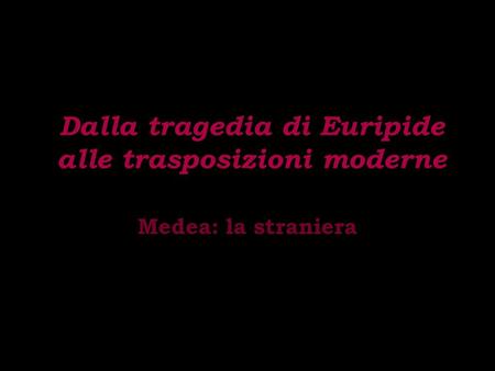 Dalla tragedia di Euripide alle trasposizioni moderne Medea: la straniera.