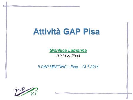 Attività GAP Pisa Gianluca Lamanna (Unità di Pisa) II GAP MEETING – Pisa – 13.1.2014.