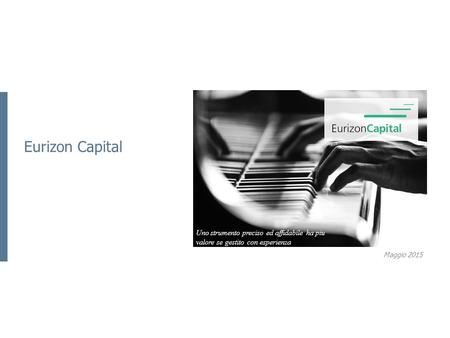 Eurizon Capital Maggio 2015 Uno strumento preciso ed affidabile ha piu valore se gestito con esperienza.