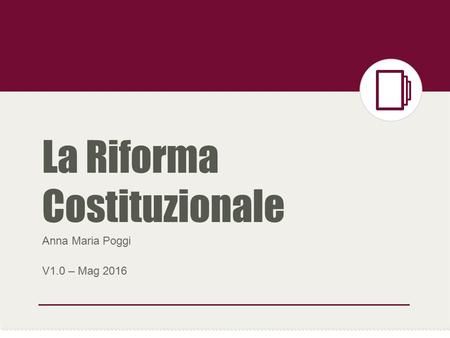 La Riforma Costituzionale Anna Maria Poggi V1.0 – Mag 2016.