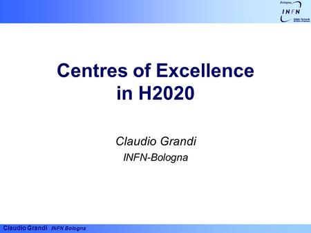 Claudio Grandi INFN Bologna Centres of Excellence in H2020 Claudio Grandi INFN-Bologna.