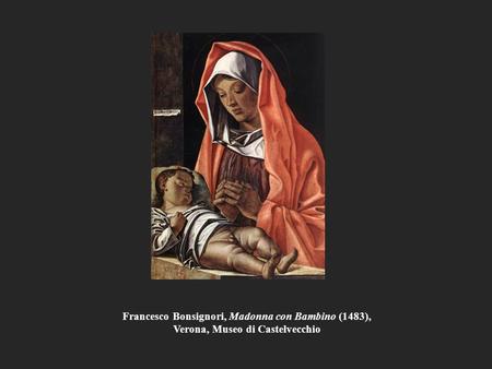 Francesco Bonsignori, Madonna con Bambino (1483), Verona, Museo di Castelvecchio.