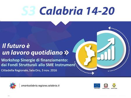 S3 Workshop Sinergie di finanziamento: dai Fondi Strutturali allo SME Instrument Cittadella Regionale, Sala Oro, 3 nov