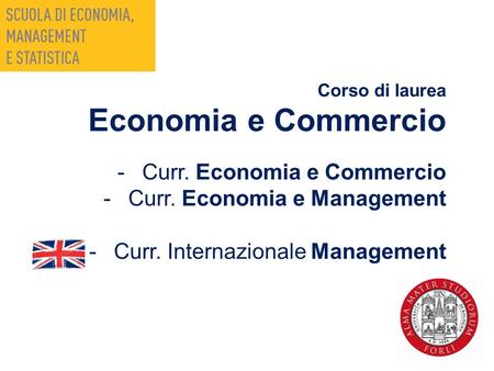 Corso di laurea Economia e Commercio -Curr. Economia e Commercio -Curr. Economia e Management -Curr. Internazionale Management.