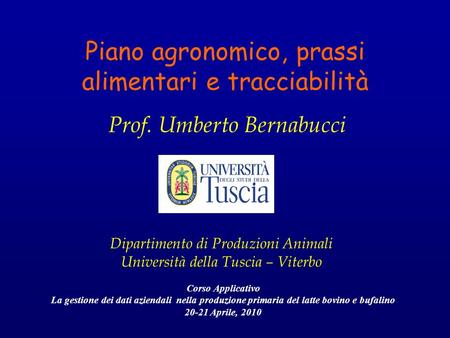 Piano agronomico, prassi alimentari e tracciabilità Prof. Umberto Bernabucci Dipartimento di Produzioni Animali Università della Tuscia – Viterbo Corso.