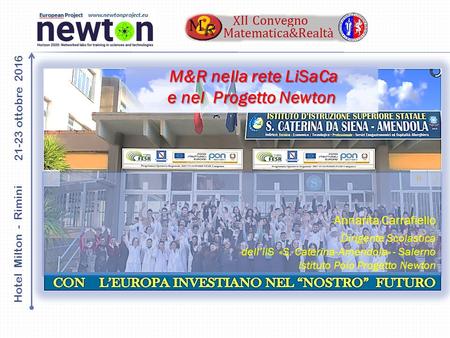 21-23 ottobre 2016 Hotel Milton - Rimini M&R nella rete LiSaCa e nel Progetto Newton Annarita Carrafiello Dirigente Scolastica dell’IIS «S. Caterina-Amendola»