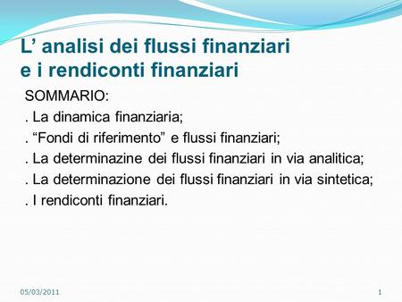 L’ analisi dei flussi finanziari e i rendiconti finanziari SOMMARIO:. La dinamica finanziaria;. “Fondi di riferimento” e flussi finanziari;. La determinazine.