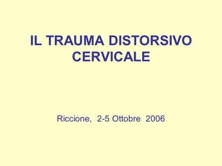 IL TRAUMA DISTORSIVO CERVICALE Riccione, 2-5 Ottobre 2006.