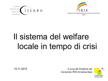 Il sistema del welfare locale in tempo di crisi A cura del Direttore del Consorzio IRIS Annalisa Sala.