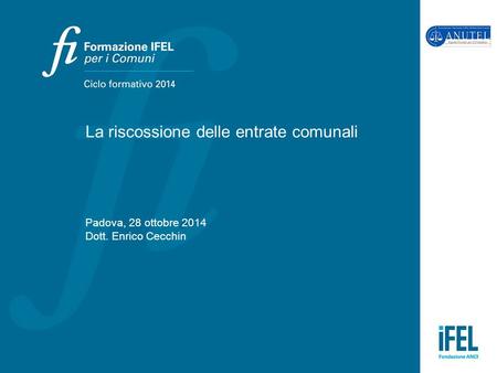 La riscossione delle entrate comunali Padova, 28 ottobre 2014 Dott. Enrico Cecchin.