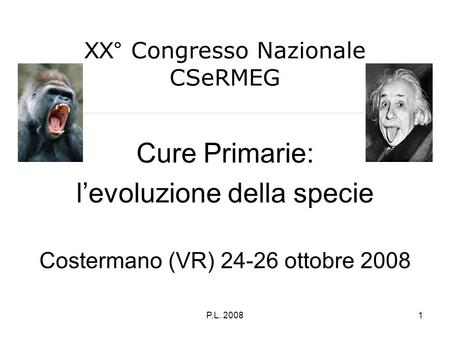 XX ° Congresso Nazionale CSeRMEG Cure Primarie: l’evoluzione della specie Costermano (VR) ottobre P.L