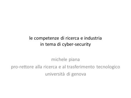 Le competenze di ricerca e industria in tema di cyber-security michele piana pro-rettore alla ricerca e al trasferimento tecnologico università di genova.