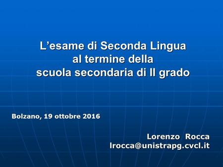 L’esame di Seconda Lingua al termine della scuola secondaria di II grado Lorenzo Rocca Bolzano, 19 ottobre 2016.