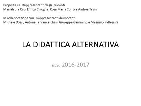LA DIDATTICA ALTERNATIVA a.s Proposta dei Rappresentanti degli Studenti Marialaura Cao, Enrico Chiogna, Rosa Maria Currò e Andrea Tasin In collaborazione.