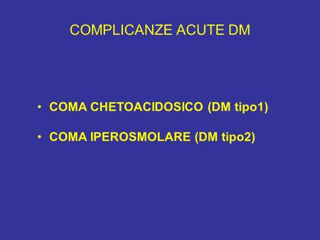COMPLICANZE ACUTE DM COMA CHETOACIDOSICO (DM tipo1) COMA IPEROSMOLARE (DM tipo2)