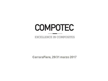 CarraraFiere, 29/31 marzo L’unico evento in Italia dedicato all’industria dei compositi Compotec, Rassegna Internazionale Compositi e Tecnologie.
