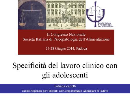 Specificità del lavoro clinico con gli adolescenti Tatiana Zanetti Centro Regionale per i Disturbi del Comportamento Alimentare di Padova.