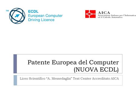 Patente Europea del Computer (NUOVA ECDL) Liceo Scientifico “A. Messedaglia” Test Center Accreditato AICA.