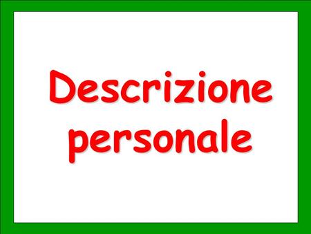 Descrizione personale Gli obiettivi By the end of the lesson you will be able to: - describe yourself - describe other people.