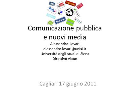 Comunicazione pubblica e nuovi media Alessandro Lovari Università degli studi di Siena Direttivo Aicun Cagliari 17 giugno 2011.