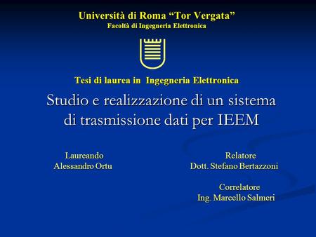 Università di Roma “Tor Vergata” Facoltà di Ingegneria Elettronica Tesi di laurea in Ingegneria Elettronica Studio e realizzazione di un sistema Studio.