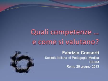 Fabrizio Consorti Società Italiana di Pedagogia Medica SIPeM Roma 25 giugno 2013.