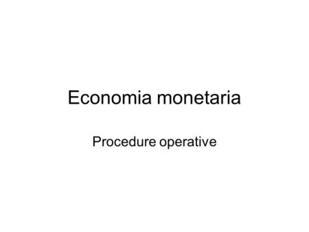 Economia monetaria Procedure operative. Negli anni ottanta quasi tutte le BC occidentali sono passate ad un meccanismo di trasmissione basato sui tassi.