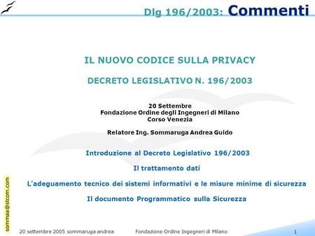 1 20 settembre 2005 sommaruga andrea Fondazione Ordine Ingegneri di Milano Dlg 196/2003: Commenti IL NUOVO CODICE SULLA PRIVACY DECRETO LEGISLATIVO N.