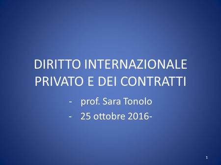 DIRITTO INTERNAZIONALE PRIVATO E DEI CONTRATTI -prof. Sara Tonolo -25 ottobre