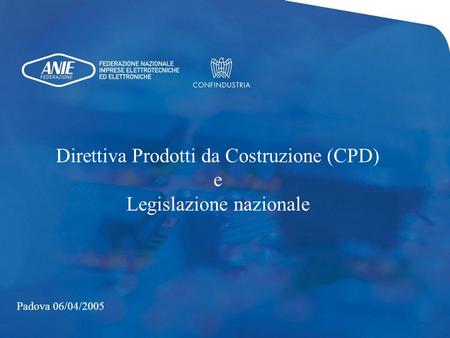 Direttiva Prodotti da Costruzione (CPD) e Legislazione nazionale Padova 06/04/2005.