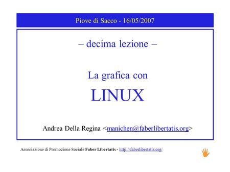 Piove di Sacco - 16/05/2007 – decima lezione – La grafica con LINUX Andrea Della Regina Associazione di Promozione Sociale.
