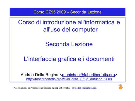 Corso CZ – Seconda Lezione Corso di introduzione all'informatica e all'uso del computer Seconda Lezione L'interfaccia grafica e i documenti Andrea.