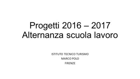 Progetti 2016 – 2017 Alternanza scuola lavoro ISTITUTO TECNICO TURISMO MARCO POLO FIRENZE.