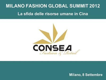 MILANO FASHION GLOBAL SUMMIT 2012 La sfida delle risorse umane in Cina Milano, 8 Settembre.