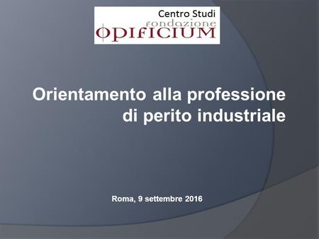 Orientamento alla professione di perito industriale Roma, 9 settembre 2016.