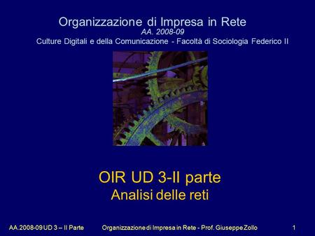 1AA UD 3 – II ParteOrganizzazione di Impresa in Rete - Prof. Giuseppe Zollo OIR UD 3-II parte Analisi delle reti Organizzazione di Impresa in Rete.