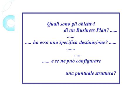 Quali sono gli obiettivi di un Business Plan? ha esso una specifica destinazione? e se ne può configurare una.