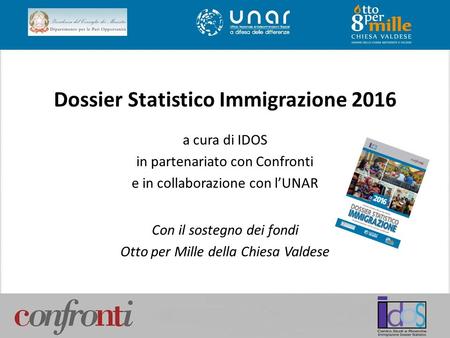 Dossier Statistico Immigrazione 2016 a cura di IDOS in partenariato con Confronti e in collaborazione con l’UNAR Con il sostegno dei fondi Otto per Mille.