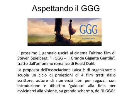 Aspettando il GGG Il prossimo 1 gennaio uscirà al cinema l’ultimo film di Steven Spielberg, “Il GGG – Il Grande Gigante Gentile”, tratto dall’omonimo romanzo.