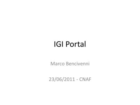 IGI Portal Marco Bencivenni 23/06/ CNAF. Obiettivi Creazione di un portale general purpose per: – accedere alla grid per sottomissione di job esclusivamente.