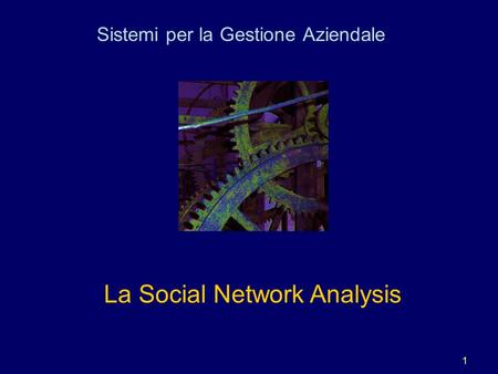 1 La Social Network Analysis Sistemi per la Gestione Aziendale.