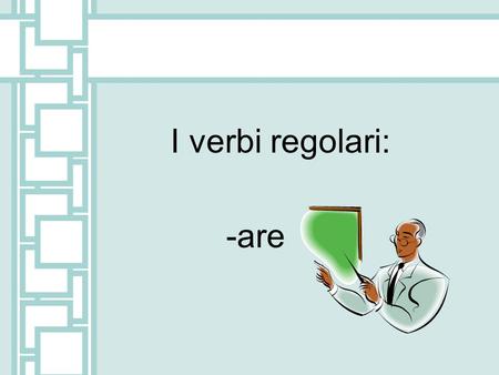 I verbi regolari: -are. -are verbs parlare means to speak stem: parl- (io) parlo (tu) parli (lui/lei) parla (noi) parliamo (voi) parlate (loro) parlano.