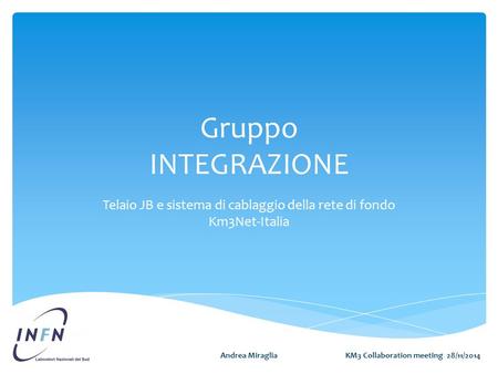 Gruppo INTEGRAZIONE Telaio JB e sistema di cablaggio della rete di fondo Km3Net-Italia KM3 Collaboration meeting 28/11/2014Andrea Miraglia.