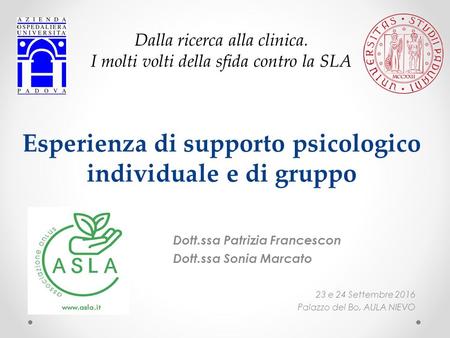 Esperienza di supporto psicologico individuale e di gruppo Dott.ssa Patrizia Francescon Dott.ssa Sonia Marcato 23 e 24 Settembre 2016 Palazzo del Bo, AULA.