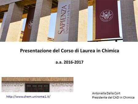 Presentazione del Corso di Laurea in Chimica a.a Antonella Dalla Cort Presidente del CAD in Chimica.