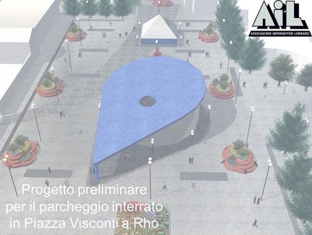 Progetto preliminare per il parcheggio interrato in Piazza Visconti a Rho.